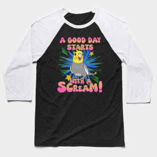 A good day start with a scream! classic Cockatiel Baseball T-Shirt